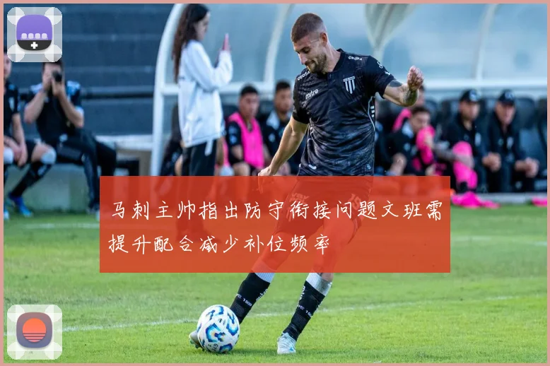 马刺主帅指出防守衔接问题文班需提升配合减少补位频率