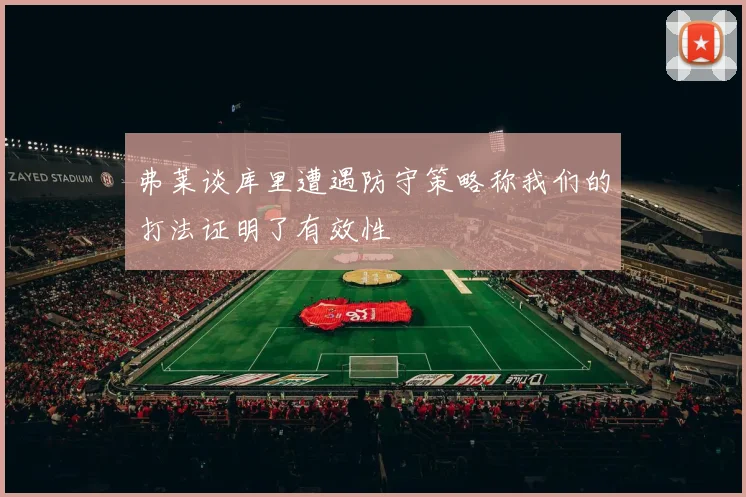 弗莱谈库里遭遇防守策略称我们的打法证明了有效性